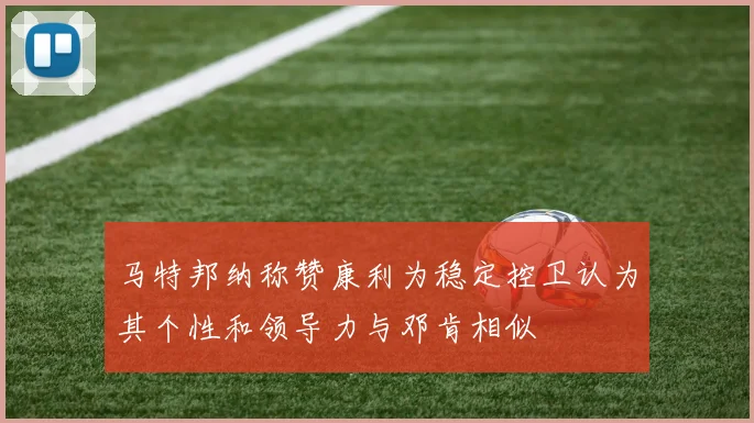 马特邦纳称赞康利为稳定控卫认为其个性和领导力与邓肯相似