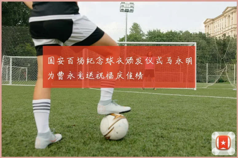 国安百场纪念球衣颁发仪式马永明为曹永竞送祝福庆佳绩