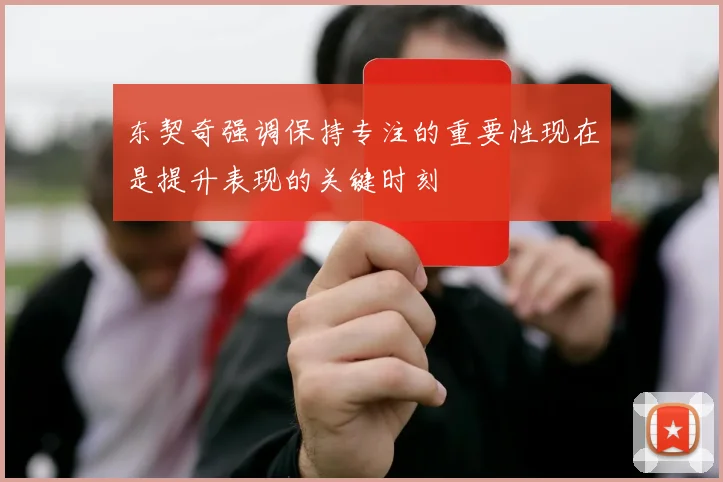 东契奇强调保持专注的重要性现在是提升表现的关键时刻