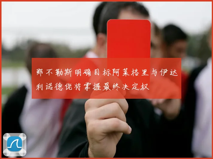 那不勒斯明确目标阿莱格里与伊达利诺德佬将掌握最终决定权